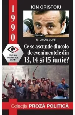 1990: Ce se ascunde dincolo de evenimentele din 13, 14 si 15 iunie? de Ion Cristoiu