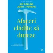 Afaceri cladite sa dureze. Obiceiurile de succes ale companiilor vizionare. Editia a II-a, revizuita