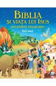 Biblia si viata lui Isus povestite celor mici de Tony Wolf