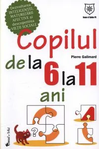 Copilul de la 6 la 11 ani. Dezvoltarea inteligentei, maturizarii afective si descoperirea vietii sociale de Pierre Galimard