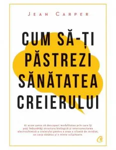 Cum sa-ti pastrezi sanatatea creierului de Jean Carper