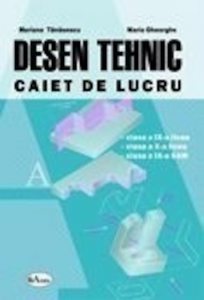 Desen tehnic. Caiet de lucru SAM clasele IX, X, XI