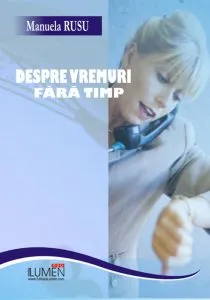 Despre vremuri fara timp de Manuela Rusu