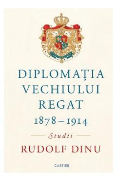 Diplomatia Vechiului Regat 1878-1914. Studii