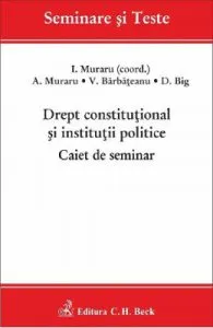 Drept constitutional si institutii politice. Caiet de seminar de I. Muraru