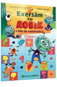 Exersam cu Robik. Caiet de matematica clasa I de Aurelia Arghirescu