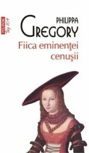 Fiica eminentei cenusii de Philippa Gregory
