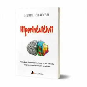 Hiperintuitivii. 7 trasaturi ale emisferei drepte ce pot schimba viata persoanelor intuitiv-senzitive de Heidi Sawyer
