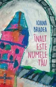 Inalt este numele tau de Ioana Bradea