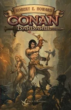 Integrala Conan Barbarul Vol. 1 de Robert E. Howard