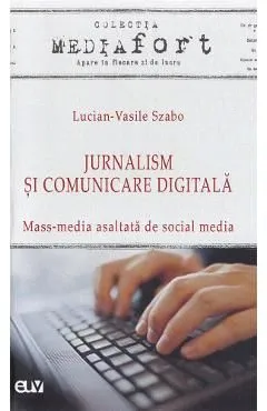 Jurnalism si comunicare digitala. Mass-media asaltata de social media de Lucian-Vasile Szabo