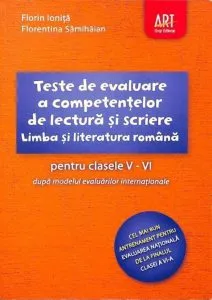 Limba si literatura romana pentru clasele V-VI in 46 de teste, dupa modelul evaluarilor internationale. Teste de evaluare a competentelor de lectura si scriere de Florin Ionita