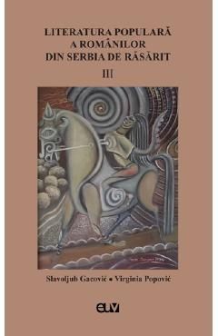 Literatura populara a romanilor din Serbia de Rasarit Vol.3