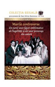 Marile controverse din jurul unor personaje emblematice ale Regalității și personaje din umbră