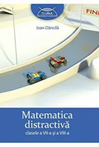 Matematica distractiva. Clasele a VII-a si a VIII-a. Clubul matematicienilor de Ioan Dancila