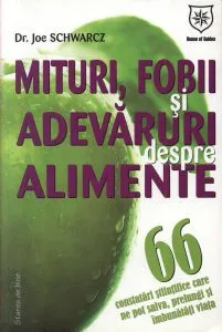 Mituri, fobii si adevaruri despre alimente. 66 constatari stiintifice care ne pot salva, prelungi si imbunatati viata