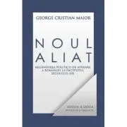 Noul aliat. Regandirea politicii de aparare a Romaniei in secolul 21 de George Cristian Maior