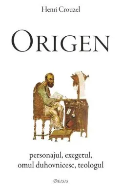 Origen. Personajul, exegetul, omul duhovnicesc, teologul de Henri Crouzel