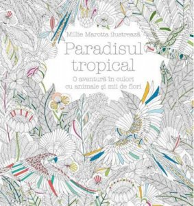 Paradisul tropical. O aventura in culori cu animale si mii de flori