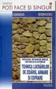 Poti face si singur: Betoane, sape, mortare - Tehnica lucrarilor de zidarie de Matei Florea