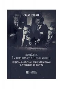 România în diplomația destinderii. Originile Conferinței pentru Securitate și Cooperare în Europa de Iulian Toader