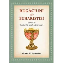 Rugaciuni ale Euharistiei. Partea 1. Marturii si anaforale primare de Mihail K. Qaramah