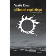Salbaticii copii dingo. Editia a 2-a de Vasile Ernu