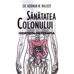 Sanatatea colonului. Hidrocolonterapia de Norman W. Walker