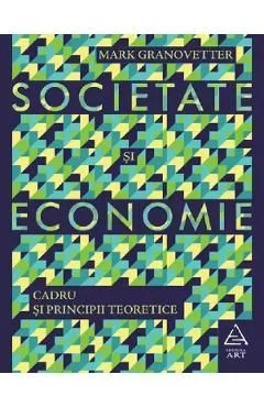 Societate si economie. Cadru si principii teoretice de Mark Granovetter