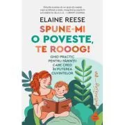 Spune-mi o poveste, te rooog! Ghid practic pentru parintii care cred in puterea cuvintelor de Elaine Reese
