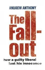 The Fallout: How a guilty liberal lost his innocence de Andrew Anthony
