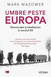 UMBRE PESTE EUROPA. Democratie si totalitarism in secolul XX de Mark Mazower