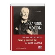 Alexandru Mocioni, Omul Si Muzica Lui. Alexandru Mocioni, The Man And His Music. Alexandru Mocioni, Az Ember És Zenéje