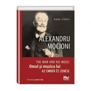 Alexandru Mocioni, Omul Si Muzica Lui. Alexandru Mocioni, The Man And His Music. Alexandru Mocioni, Az Ember És Zenéje de Radu Sinaci
