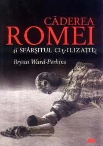 Caderea Romei si sfarsitul civilizatiei de Bryan Ward-Perkins