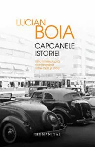 Capcanele istoriei. Elita intelectuala romaneasca intre 1930 si 1950 de Lucian Boia