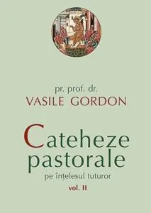 Cateheze pastorale pe intelesul tuturor, Vol. II de Vasile Gordon