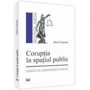 Coruptia in spatiul public. Cronica de jurisprudenta penala de Dorin Ciuncan