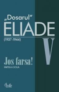Dosarul Eliade. Jos farsa! Partea a doua Vol. V (1936-1944)