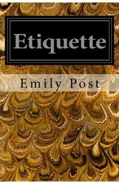 Etiquette: In Society, In Business, In Politics, and at Home