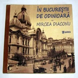 In Bucurestii de odinioara cu Mircea Diaconu de Mircea A. Diaconu