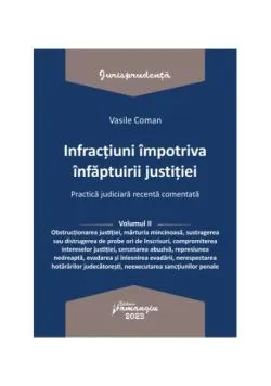 Infracțiuni împotriva înfăptuirii justiției. Practică judiciară recentă comentată (Vol. 2) de Vasile Coman