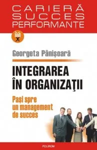 Integrarea in organizatii. Pasi spre un management de succes de Georgeta Panisoara