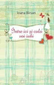 Intre ici si colo voi iubi de Ioana Birsan
