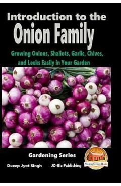 Introduction to the Onion Family - Growing Onions, Shallots, Garlic, Chives, and Leeks Easily in Your Garden