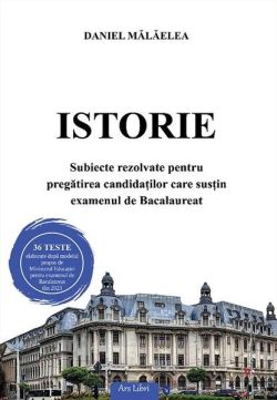 Istorie. Subiecte rezolvate pentru pregătirea candidaților care susțin examenul de Bacalaureat