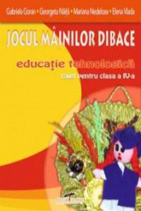 Jocul mainilor dibace. Educatie tehnologica - Caiet pentru clasa a IV-a