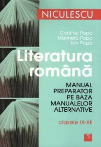 Literatura romana. Manual preparator pe baza manualelor alternative, clasele IX-XII de Marinela Popa