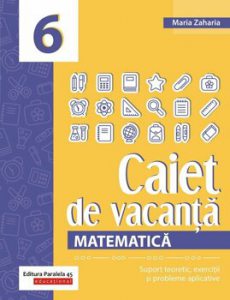 Matematica. Caiet de vacanta. Suport teoretic, exercitii si probleme aplicative. Clasa a VI-a