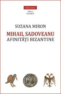 Mihail Sadoveanu. Afinitati bizantine de Suzana Miron
